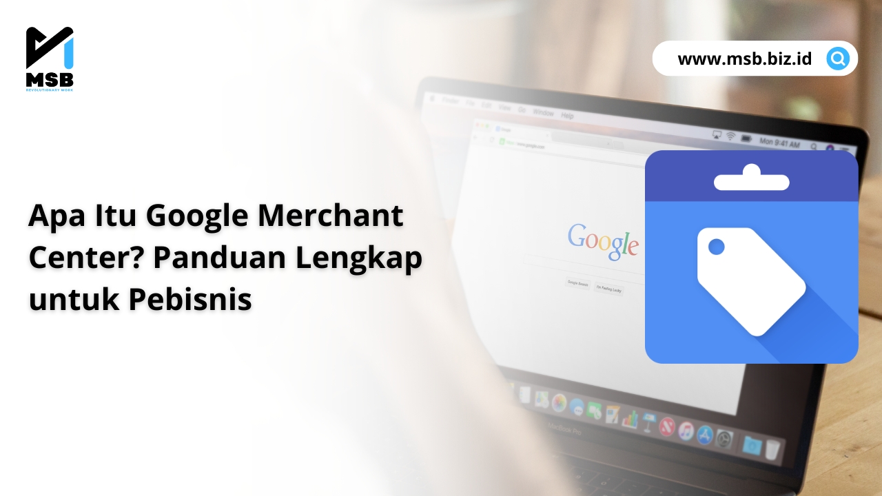 Apa Itu Google Merchant Center? Panduan Lengkap untuk Pebisnis